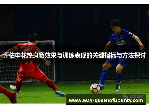 评估申花热身赛效果与训练表现的关键指标与方法探讨