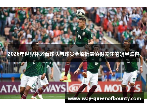 2026年世界杯必看球队与球员全解析最值得关注的明星阵容