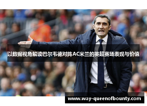 以数据视角解读巴尔韦德对阵AC米兰的英超赛场表现与价值