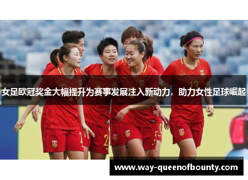 女足欧冠奖金大幅提升为赛事发展注入新动力，助力女性足球崛起