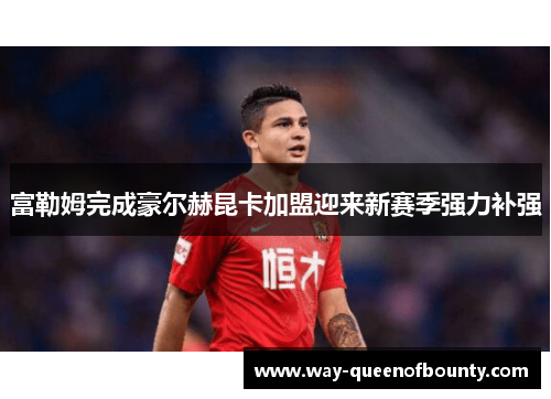 富勒姆完成豪尔赫昆卡加盟迎来新赛季强力补强