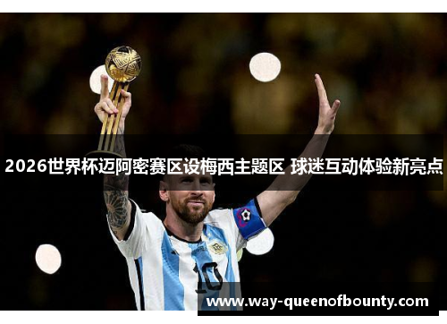 2026世界杯迈阿密赛区设梅西主题区 球迷互动体验新亮点