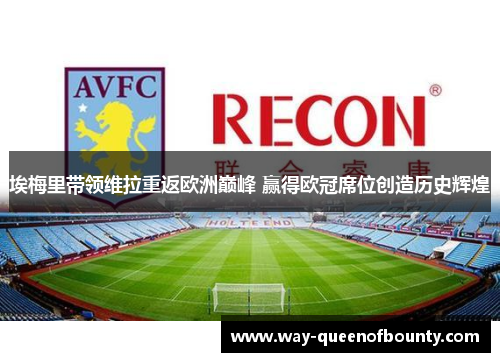 埃梅里带领维拉重返欧洲巅峰 赢得欧冠席位创造历史辉煌